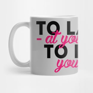 To Laugh at yourself is to Love yourself Mug